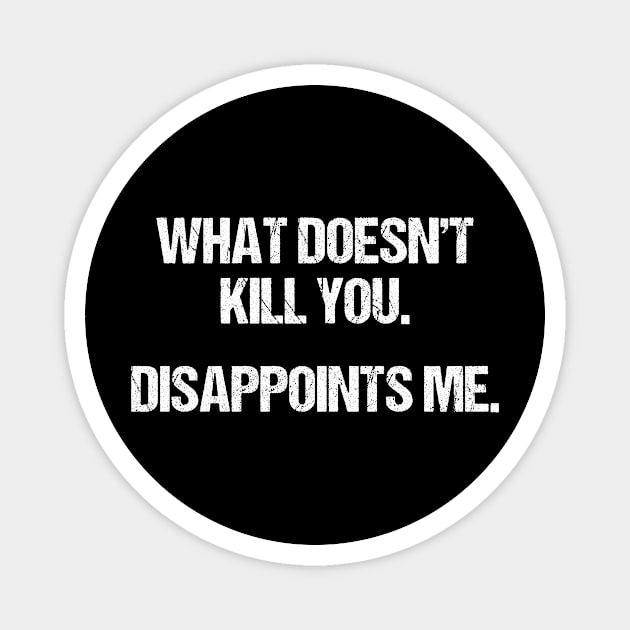 What Doesn't Kill You Disappoints Me Magnet by HayesHanna3bE2e